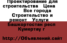 Проектирование для строительства › Цена ­ 1 100 - Все города Строительство и ремонт » Услуги   . Башкортостан респ.,Кумертау г.